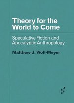 Theory for the World to Come Speculative Fiction and Apocalyptic Anthropology Forerunners Ideas First