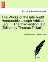 The Works of the late Right Honourable Joseph Addison, Esq. ... The third edition, etc. [Edited by Thomas Tickell.]