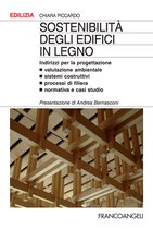 Sostenibilità degli edifici in legno. Indirizzi per la progettazione. Valutazione ambientale, sistemi costruttivi, processi di filiera, normativa e casi studio