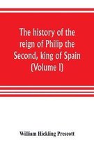 The history of the reign of Philip the Second, king of Spain (Volume I)