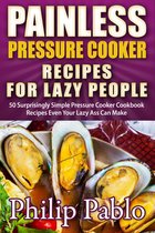 Painless Recipes Series - Painless Pressure Cooker Recipes For Lazy People: 50 Surprisingly Simple Pressure Cooker Cookbook Recipes Even Your Lazy Ass Can Cook