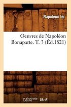 Histoire- Oeuvres de Napol�on Bonaparte. T. 3 (�d.1821)