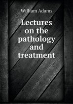 Lectures on the pathology and treatment