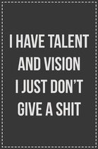 I Have Talent and Vision I Just Don't Give a Damn