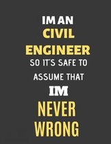 Im An Civil Engineer So Its Safe to Assume That Im Never Wrong