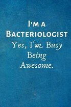 I'm a Bacteriologist. Yes, I'm Busy Being Awesome.