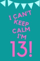 I Can't Keep Calm I'm 13!