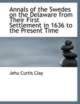 Annals of the Swedes on the Delaware from Their First Settlement in 1636 to the Present Time
