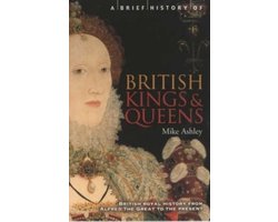 A Brief History of British Kings & Queens, Mike Ashley | 9781841195513 |  Boeken | bol.com