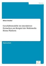 Geschaftsmodelle im interaktiven Fernsehen am Beispiel der Multimedia Home Platform