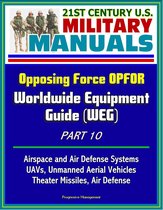 21st Century U.S. Military Manuals: Opposing Force OPFOR Worldwide Equipment Guide (WEG) Part 10 - Airspace and Air Defense Systems, UAVs, Unmanned Aerial Vehicles, Theater Missiles, Air Defense