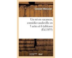 Arts-Un Roi En Vacances, Comédie-Vaudeville En 3 Actes Et 6 Tableaux, Défendue Par La Censure