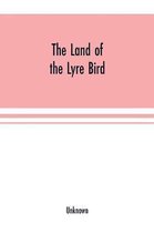 The Land of the Lyre bird; a story of early settlement in the great forest of south Gippsland. Being a description of the Big Scrub in its virgin state with its birds and animals,