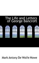 The Life and Letters of George Bancroft