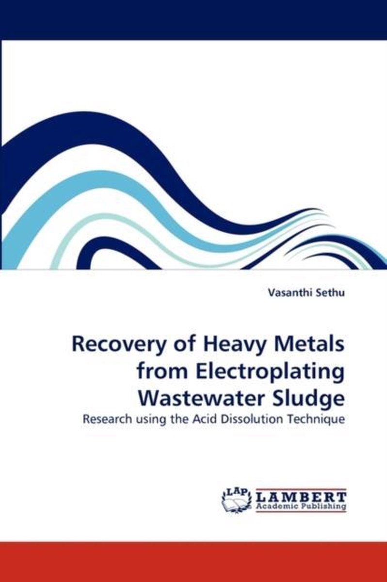 Recovery of Heavy Metals from Electroplating Wastewater Sludge - Vasanthi Sethu