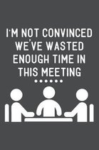 I'm Not Convinced We've Wasted Enough Time in This Meeting