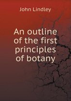 An outline of the first principles of botany