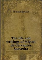 The life and writings of Miguel de Cervantes Saavedra