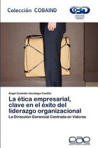 La Etica Empresarial, Clave En El Exito del Liderazgo Organizacional