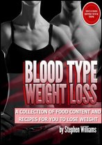 Blood Type Weight Loss: A Collection of Food Content and Recipes For You To Lose Weight
