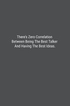 There's Zero Correlation Between Being The Best Talker And Having The Best Ideas.