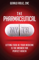 The Pharmaceutical Myth: Letting Food be Your Medicine is the Answer for Perfect Health