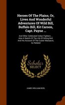 Heroes of the Plains, Or, Lives and Wonderful Adventures of Wild Bill, Buffalo Bill, Kit Carson, Capt. Payne ...