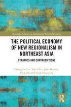 Routledge Advances in International Political Economy - The Political Economy of New Regionalism in Northeast Asia