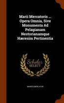 Marii Mercatoris ... Opera Omnia, Sive Monumenta Ad Pelagianam Nestorianamque Haeresim Pertinentia