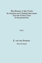 History of the Violin, Its Ancestors and Collateral Instruments from the Earliest Times to the Present Day. Volume 1. (Fascimile Reprint).