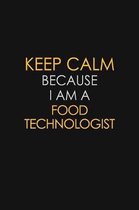 Keep Calm Because I Am A Food Technologist