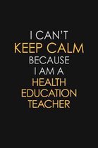 I Can't Keep Calm Because I Am A Health Education Teacher