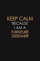Keep Calm Because I Am A Furniture Designer