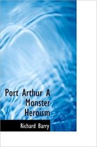 Port Arthur a Monster Heroism