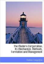 The Modern Corporation, Its Mechanism, Methods, Formation and Management