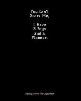 You Can't Scare me, I Have 3 Boys and a Planner.