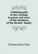 A bibliography of the writings in prose and verse of the members of the Brontë family