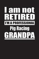 I Am Not Retired I'm A Professional Pig Racing Grandpa