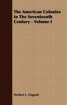 The American Colonies In The Seventeenth Century - Volume I