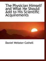 The Physician Himself and What He Should Add to His Scientific Acquirements