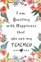 I am bursting with happiness that you are my Teacher