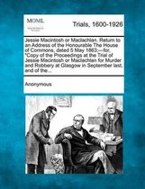 Jessie Macintosh or MacLachlan. Return to an Address of the Honourable the House of Commons, Dated 5 May 1863;-For, Copy of the Proceedings at the Tri