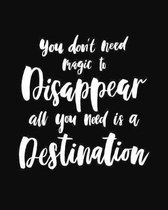You don't need magic to Disappear all you need is a Destination