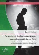 Der Ausbruch des Ersten Weltkrieges aus multiperspektivischer Sicht: Zur Rezeption der Kriegsschuldfrage im Kontext von Fritz Fischers Buch Griff nach
