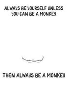Always Be Yourself Unless You Can Be A Monkey Then Always Be A Monkey