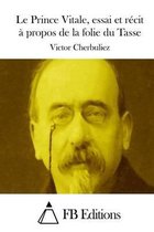 Le Prince Vitale, essai et recit a propos de la folie du Tasse