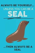 Always Be Your Self Unless You Can Be A Seal Then Always Be A Seal