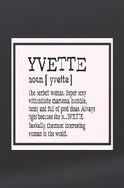 Yvette Noun [ Yvette ] the Perfect Woman Super Sexy with Infinite Charisma, Funny and Full of Good Ideas. Always Right Because She Is... Yvette