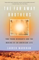 The Far Away Brothers Two Young Migrants and the Making of an American Life