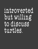 Introverted But Willing To Discuss Turtles